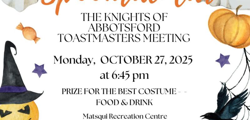 Come to our Knights of Abbotsford Halloween special toastmasters meeting Oct 27, 2025 at 6:45pm at the Matsqui Recreation Centre